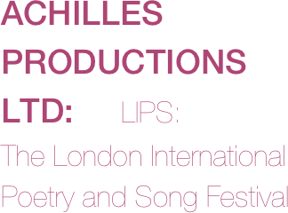 ACHILLES PRODUCTIONS LTD:     LIPS: 
The London International Poetry and Song Festival

