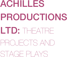 ACHILLES PRODUCTIONS LTD: THEATRE PROJECTS AND STAGE PLAYS

