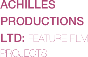 ACHILLES PRODUCTIONS LTD: FEATURE FILM
PROJECTS

